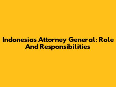 Indonesia's Attorney General: Role And Responsibilities