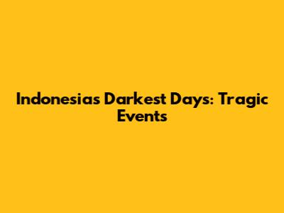 Indonesia's Darkest Days: Tragic Events