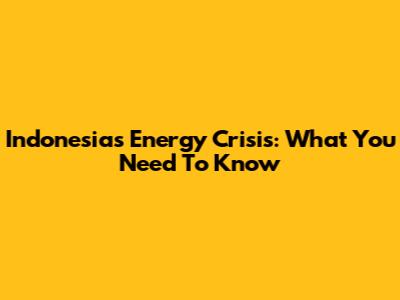 Indonesia's Energy Crisis: What You Need To Know