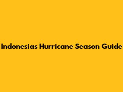 Indonesia's Hurricane Season Guide