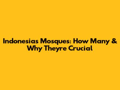 Indonesia's Mosques: How Many & Why They're Crucial