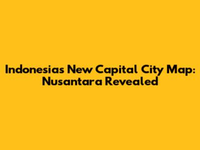 Indonesia's New Capital City Map: Nusantara Revealed