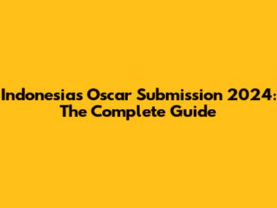Indonesia's Oscar Submission 2024: The Complete Guide