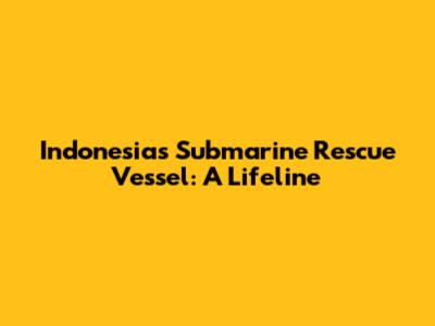 Indonesia's Submarine Rescue Vessel: A Lifeline