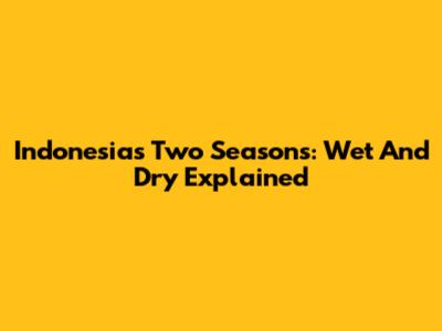 Indonesia's Two Seasons: Wet And Dry Explained