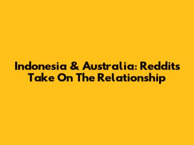 Indonesia & Australia: Reddit's Take On The Relationship