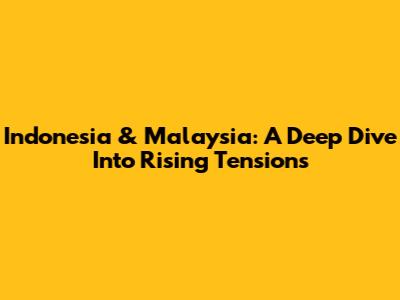 Indonesia & Malaysia: A Deep Dive Into Rising Tensions