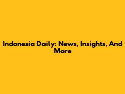 Indonesia Daily: News, Insights, And More
