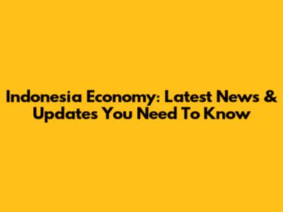 Indonesia Economy: Latest News & Updates You Need To Know