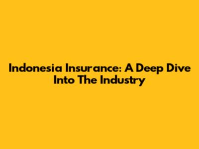Indonesia Insurance: A Deep Dive Into The Industry
