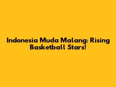 Indonesia Muda Malang: Rising Basketball Stars!