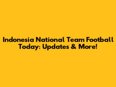 Indonesia National Team Football Today: Updates & More!