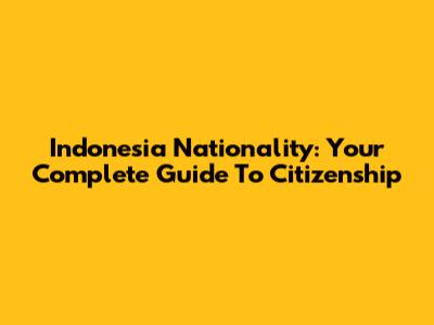 Indonesia Nationality: Your Complete Guide To Citizenship