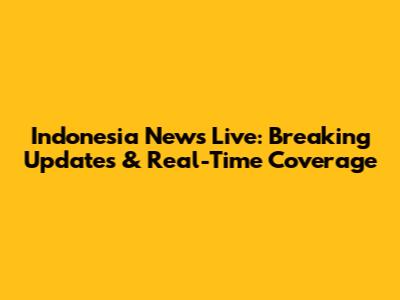 Indonesia News Live: Breaking Updates & Real-Time Coverage