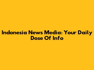 Indonesia News Media: Your Daily Dose Of Info