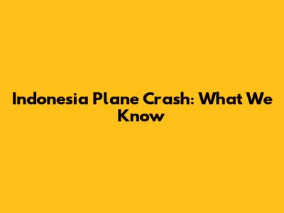 Indonesia Plane Crash: What We Know