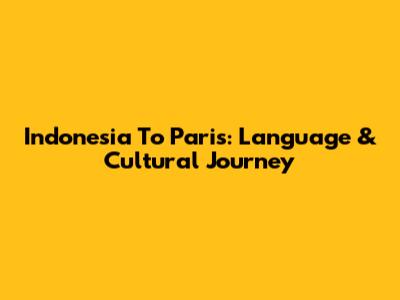 Indonesia To Paris: Language & Cultural Journey