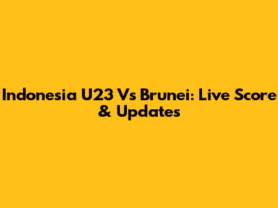 Indonesia U23 Vs Brunei: Live Score & Updates