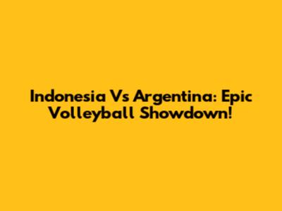 Indonesia Vs Argentina: Epic Volleyball Showdown!