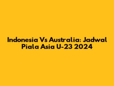 Indonesia Vs Australia: Jadwal Piala Asia U-23 2024