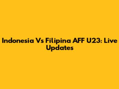 Indonesia Vs Filipina AFF U23: Live Updates