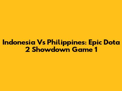 Indonesia Vs Philippines: Epic Dota 2 Showdown Game 1