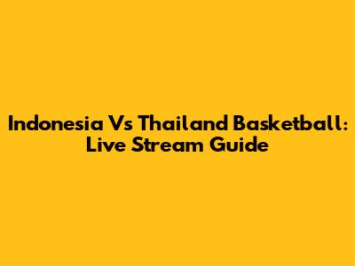 Indonesia Vs Thailand Basketball: Live Stream Guide