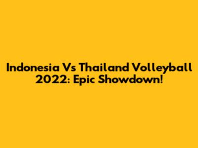 Indonesia Vs Thailand Volleyball 2022: Epic Showdown!