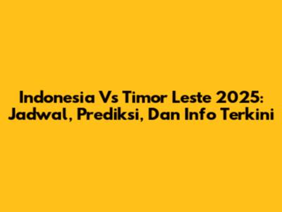 Indonesia Vs Timor Leste 2025: Jadwal, Prediksi, Dan Info Terkini