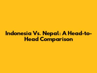 Indonesia Vs. Nepal: A Head-to-Head Comparison