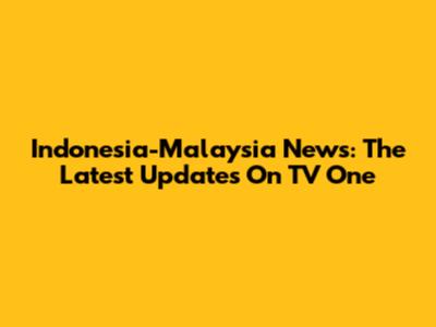 Indonesia-Malaysia News: The Latest Updates On TV One