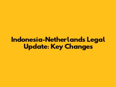 Indonesia-Netherlands Legal Update: Key Changes