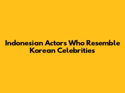 Indonesian Actors Who Resemble Korean Celebrities