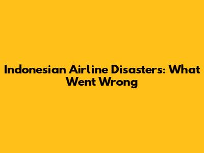Indonesian Airline Disasters: What Went Wrong