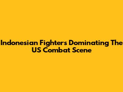 Indonesian Fighters Dominating The US Combat Scene