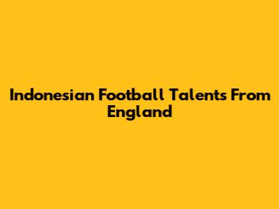 Indonesian Football Talents From England