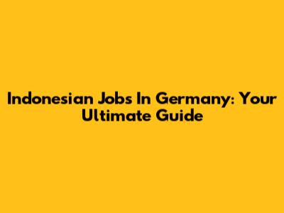 Indonesian Jobs In Germany: Your Ultimate Guide