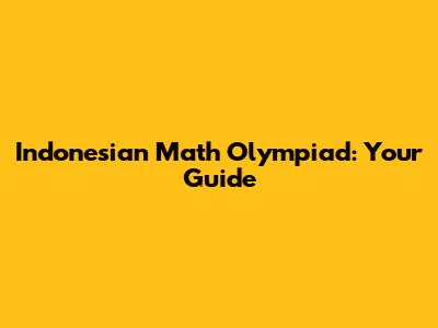 Indonesian Math Olympiad: Your Guide