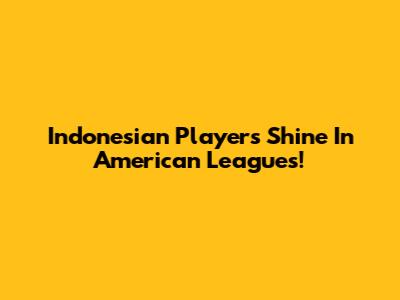 Indonesian Players Shine In American Leagues!