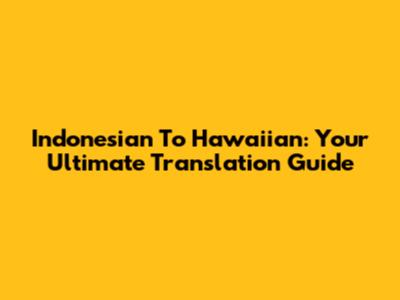 Indonesian To Hawaiian: Your Ultimate Translation Guide