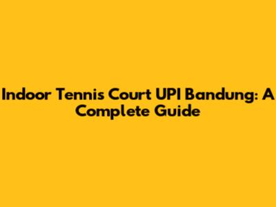 Indoor Tennis Court UPI Bandung: A Complete Guide