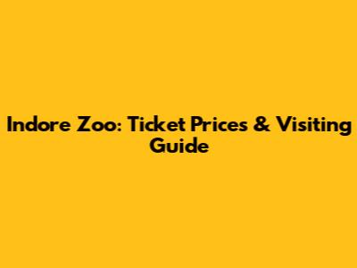 Indore Zoo: Ticket Prices & Visiting Guide