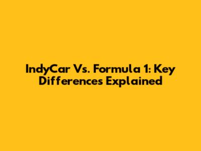IndyCar Vs. Formula 1: Key Differences Explained