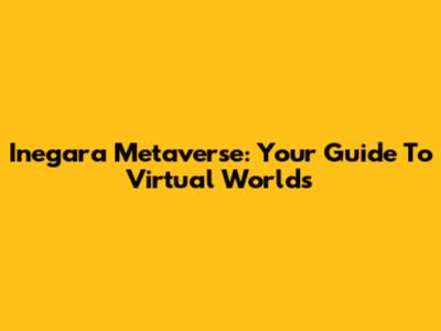 Inegara Metaverse: Your Guide To Virtual Worlds