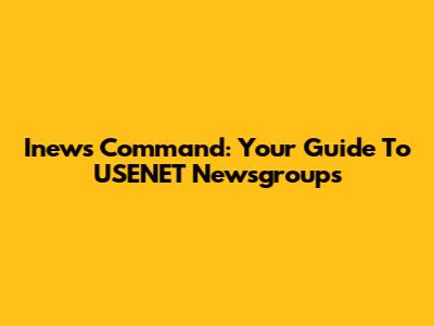 Inews Command: Your Guide To USENET Newsgroups