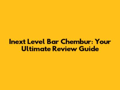 Inext Level Bar Chembur: Your Ultimate Review Guide