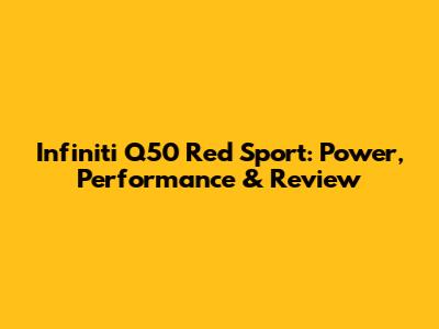Infiniti Q50 Red Sport: Power, Performance & Review
