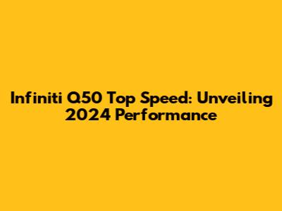 Infiniti Q50 Top Speed: Unveiling 2024 Performance