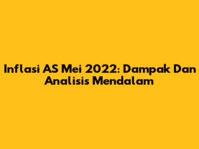Inflasi AS Mei 2022: Dampak Dan Analisis Mendalam