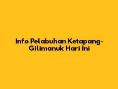 Info Pelabuhan Ketapang-Gilimanuk Hari Ini